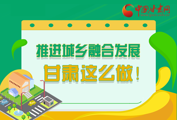 圖解|推進新型城鎮(zhèn)化和城鄉(xiāng)融合發(fā)展 甘肅這么做！